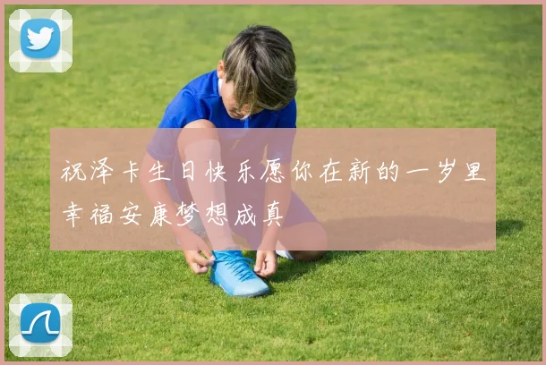 祝泽卡生日快乐愿你在新的一岁里幸福安康梦想成真