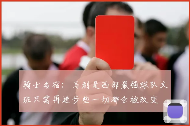 骑士名宿：马刺是西部最强球队文班只需再进步些一切都会被改变